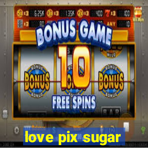 love pix sugar
